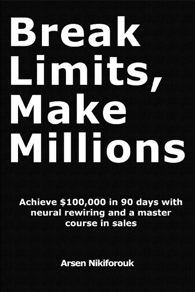 Break Limits, Make Millions: Achieve $100,000 in 90 Days with Neural Rewiring and a Master Course in Sales